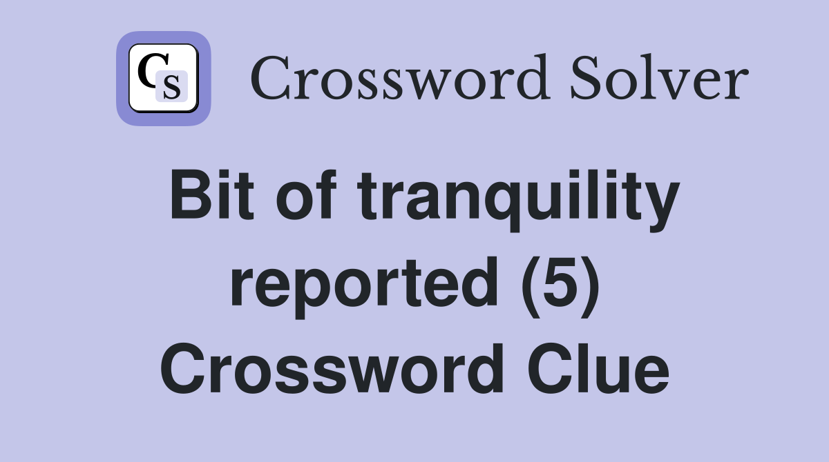 Bit of tranquility reported (5) Crossword Clue