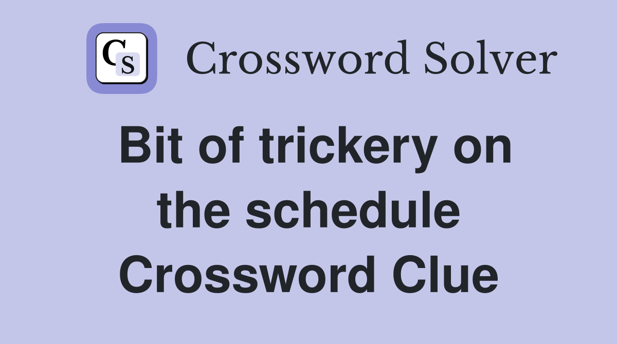 Bit of trickery on the schedule Crossword Clue