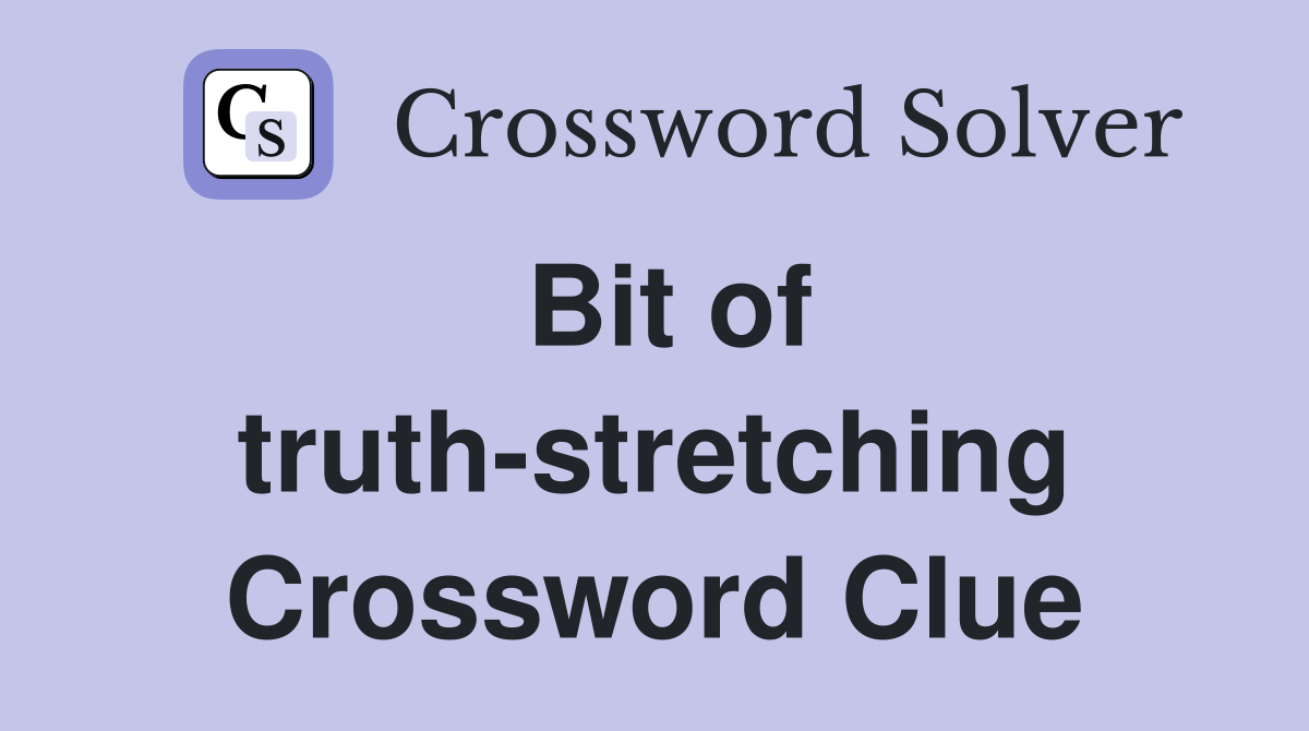 Bit of truth-stretching Crossword Clue
