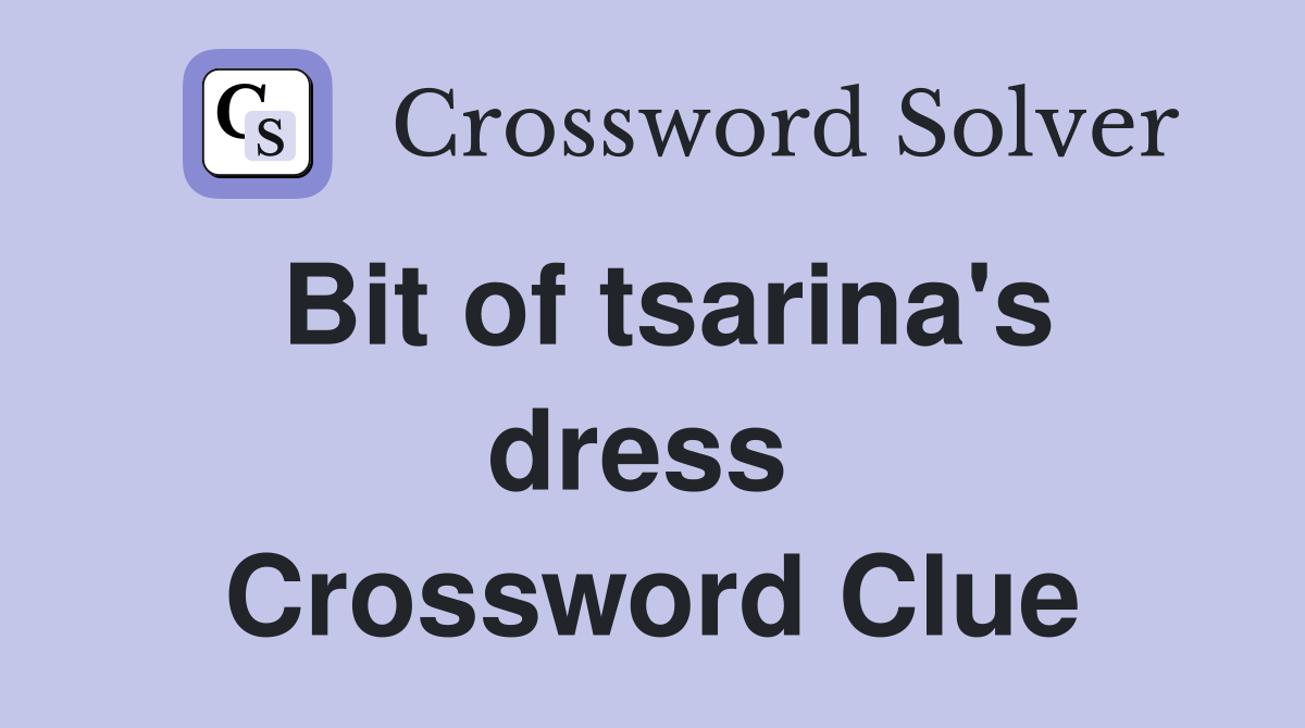 Bit of tsarina's dress  Crossword Clue