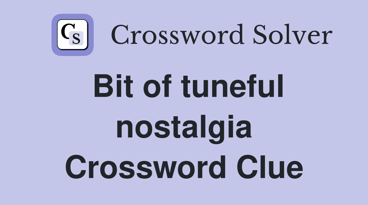Bit of tuneful nostalgia Crossword Clue