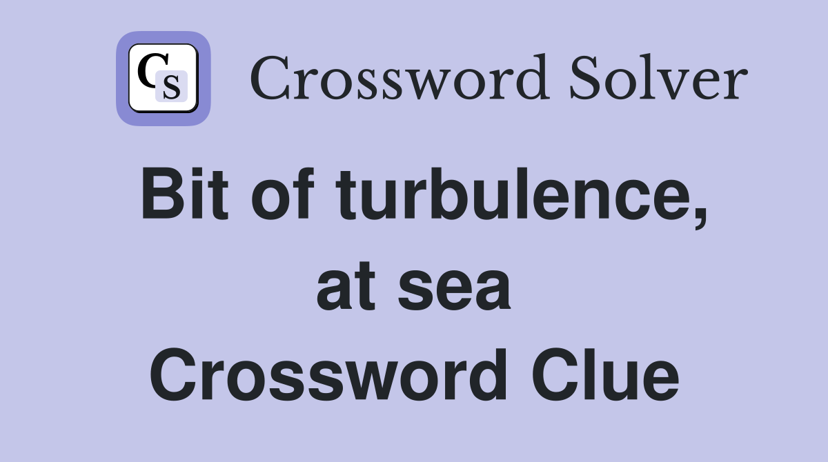 Bit of turbulence, at sea Crossword Clue
