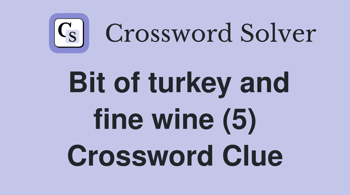 Bit of turkey and fine wine (5) Crossword Clue