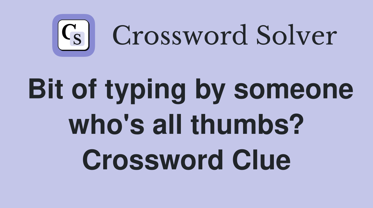Bit of typing by someone who's all thumbs? Crossword Clue