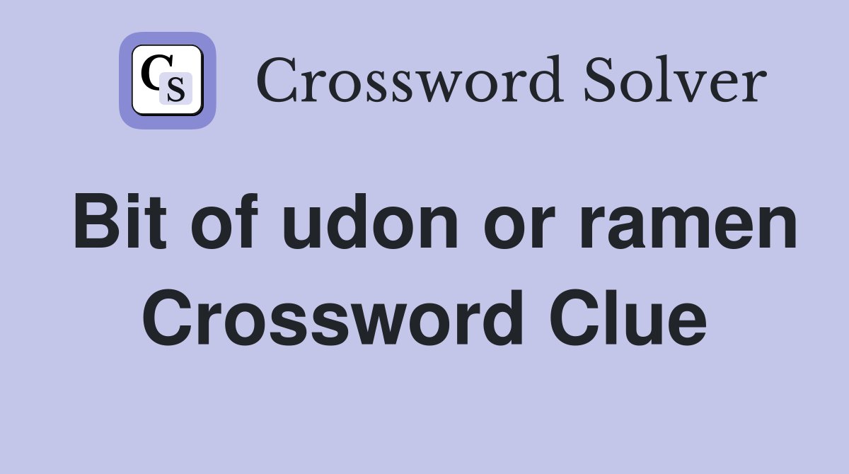 Bit of udon or ramen Crossword Clue