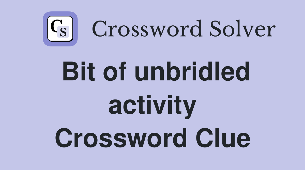 Bit of unbridled activity Crossword Clue