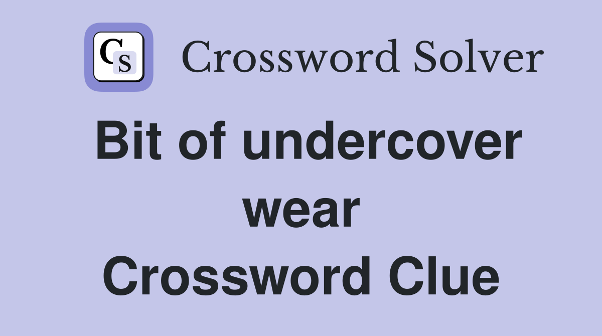 Bit of undercover wear Crossword Clue