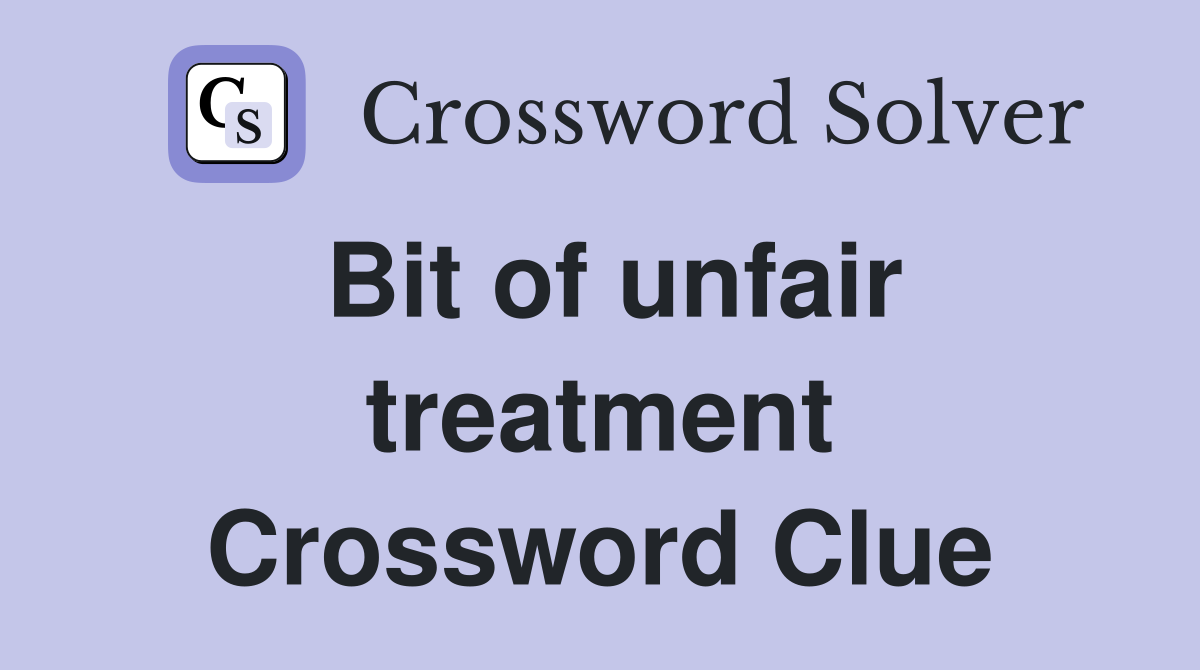 Bit of unfair treatment Crossword Clue