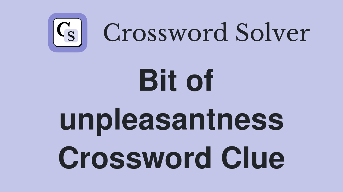 Bit of unpleasantness Crossword Clue