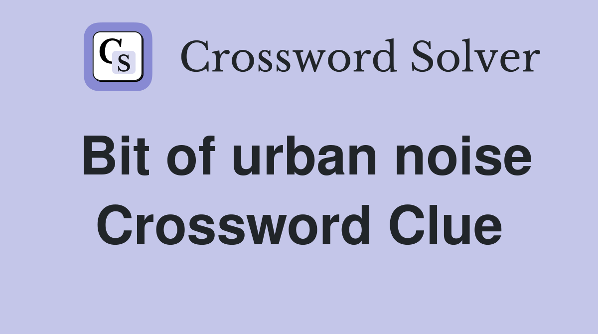 Bit of urban noise Crossword Clue