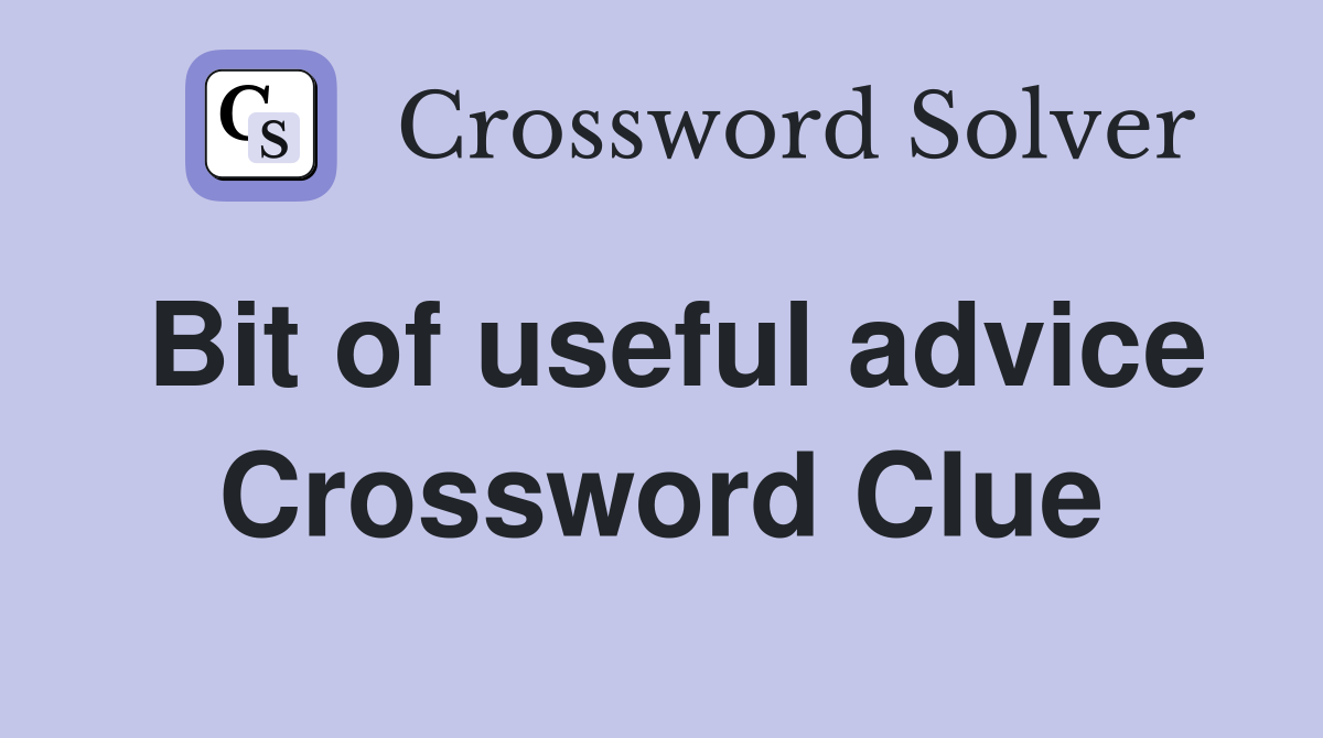 Bit of useful advice Crossword Clue