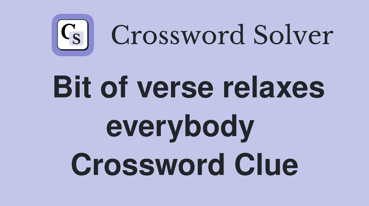 Bit of verse relaxes everybody  Crossword Clue