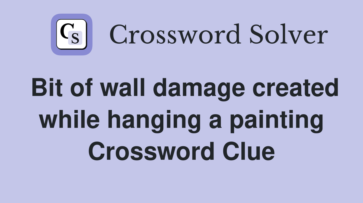 Bit of wall damage created while hanging a painting Crossword Clue