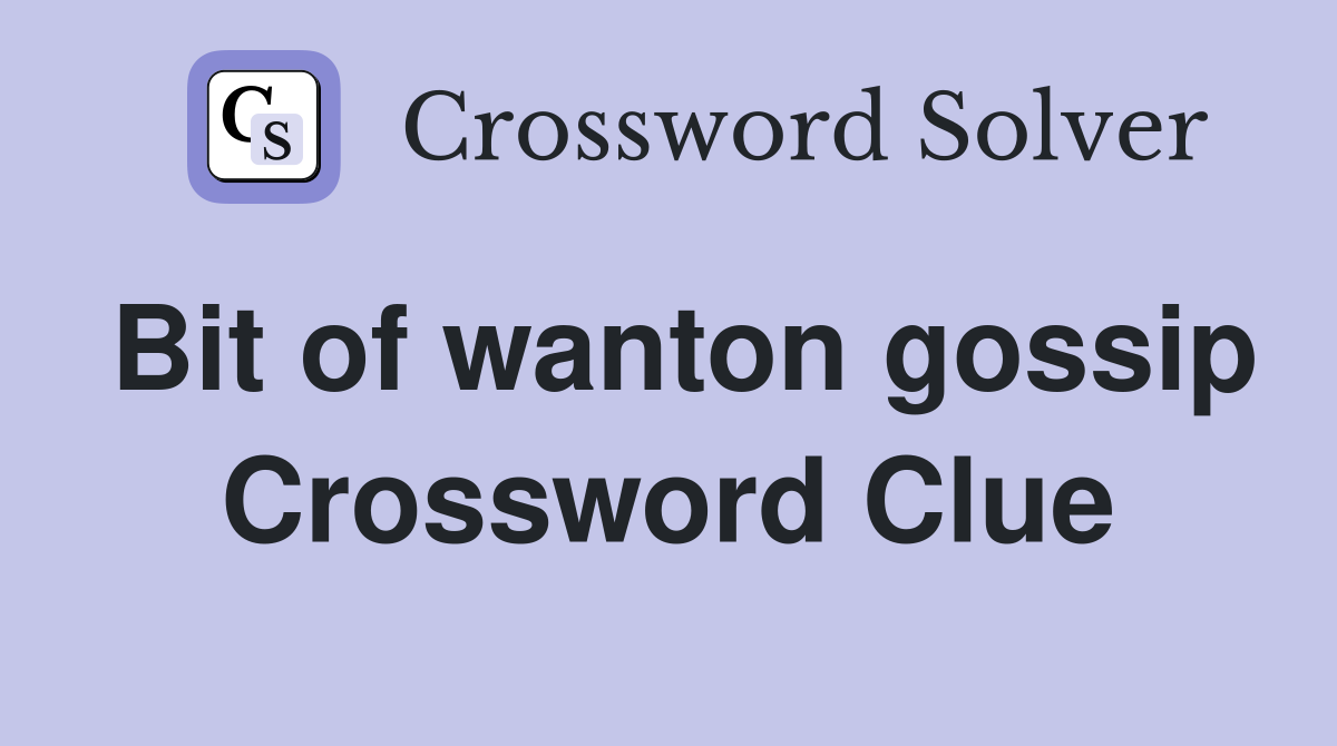 Bit of wanton gossip Crossword Clue