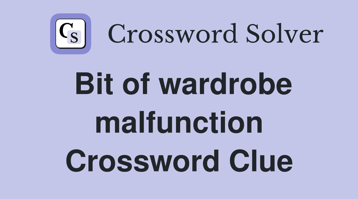 Bit of wardrobe malfunction Crossword Clue