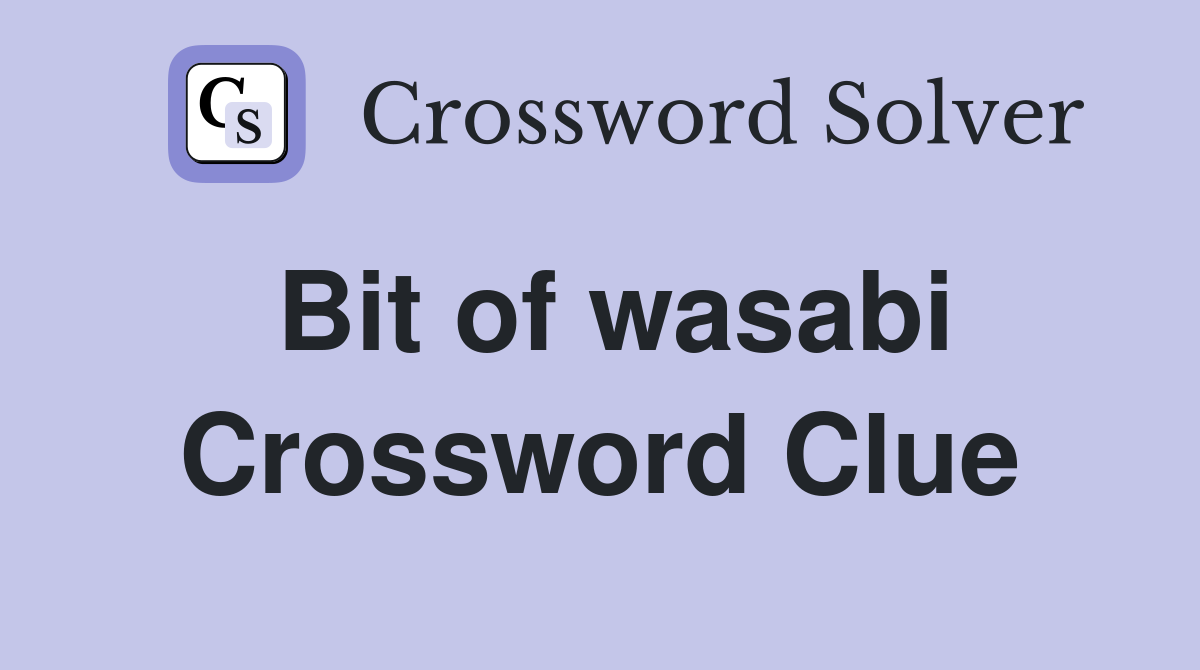 Bit of wasabi Crossword Clue
