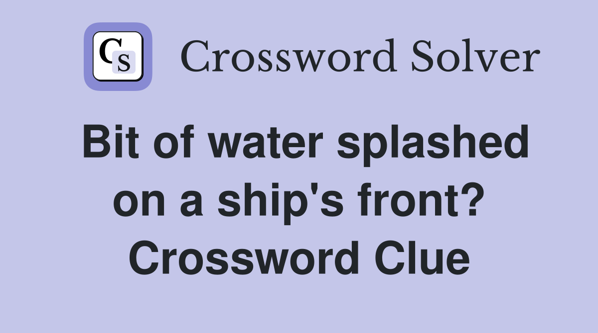 Bit of water splashed on a ship's front? Crossword Clue