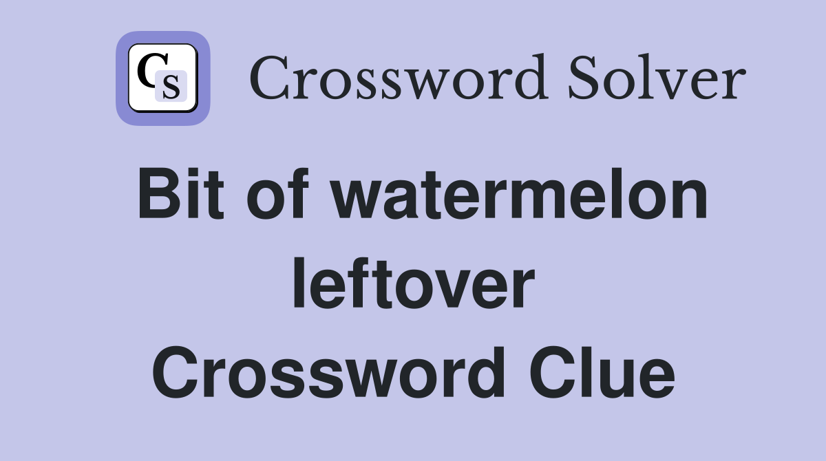 Bit of watermelon leftover Crossword Clue