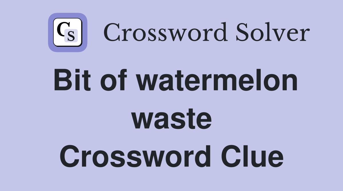 Bit of watermelon waste Crossword Clue