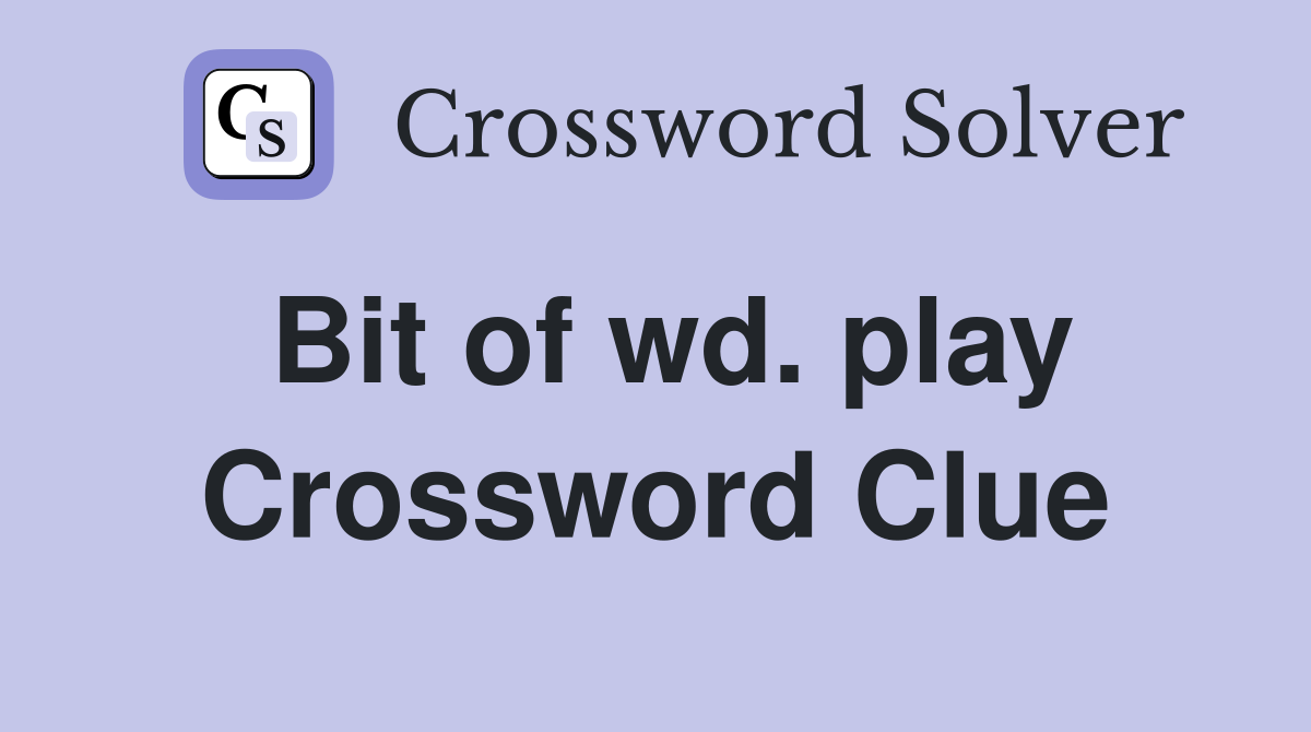 Bit of wd. play Crossword Clue