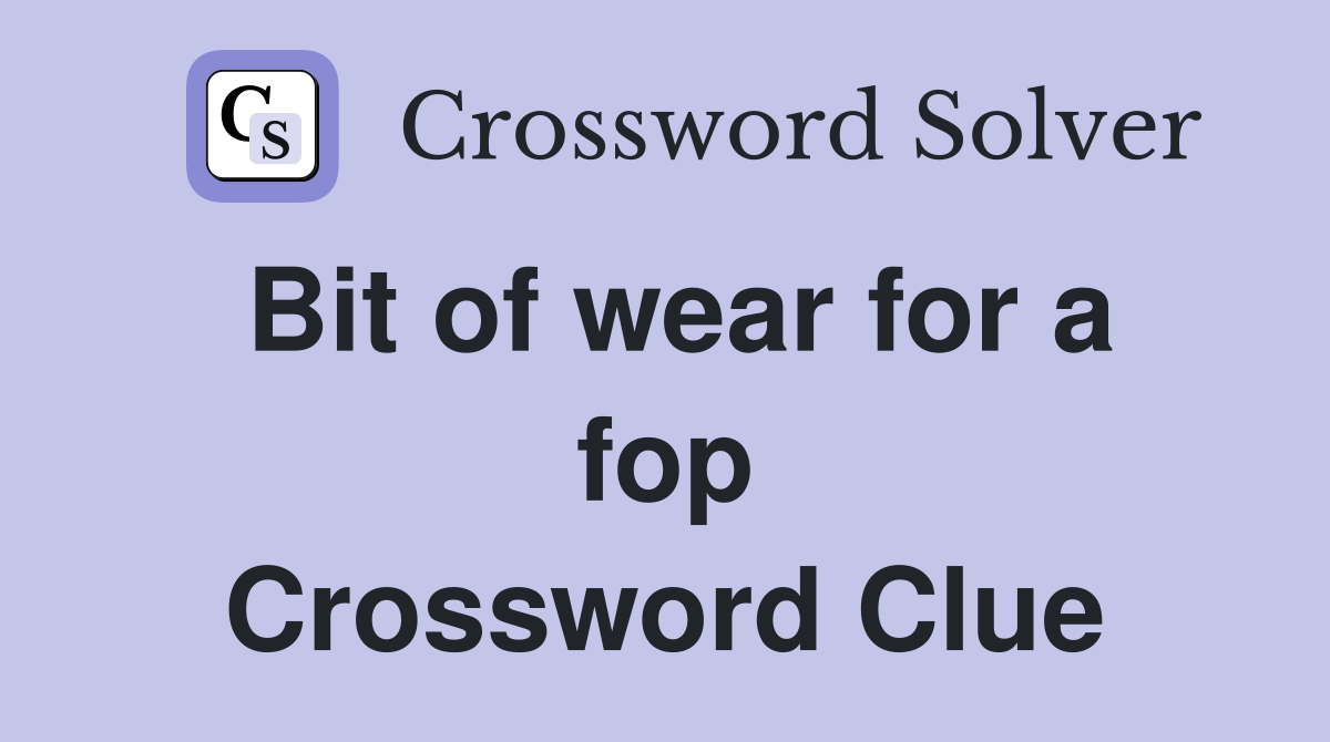 Bit of wear for a fop Crossword Clue