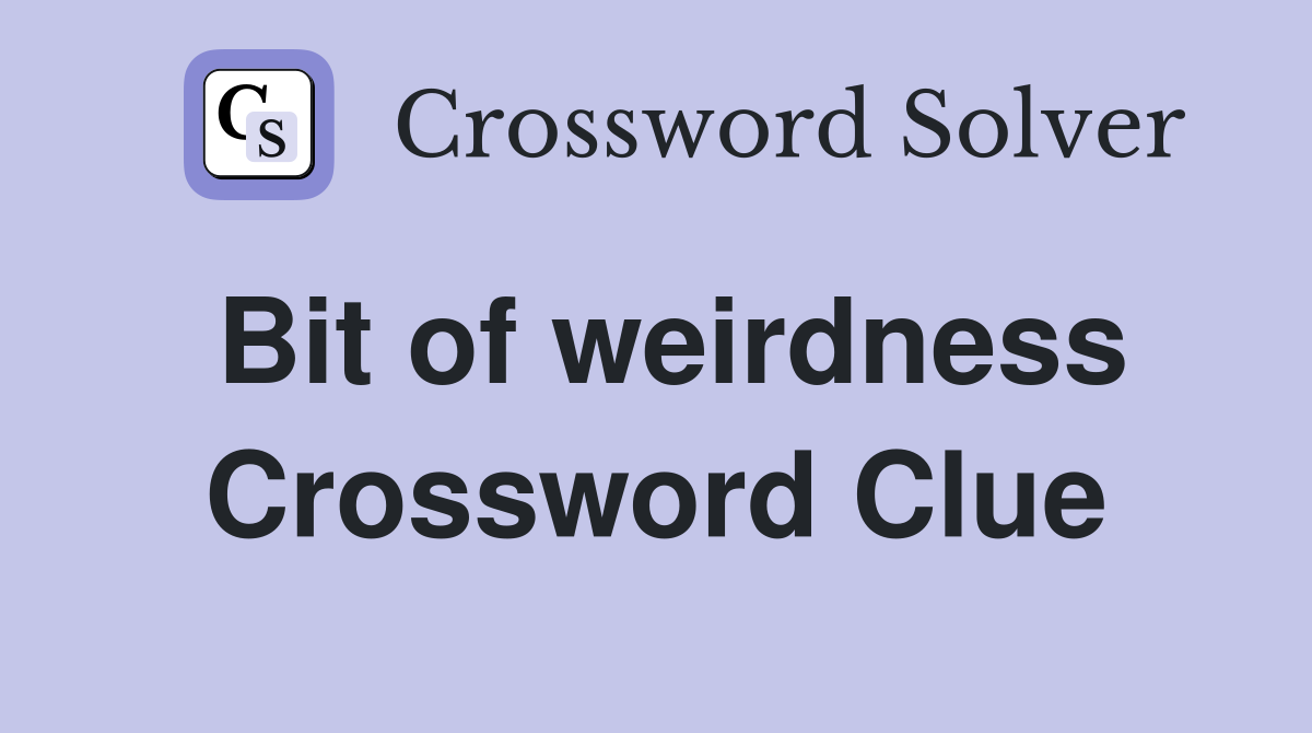 Bit of weirdness Crossword Clue