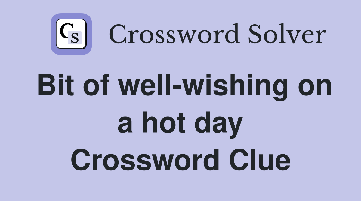 Bit of well-wishing on a hot day Crossword Clue