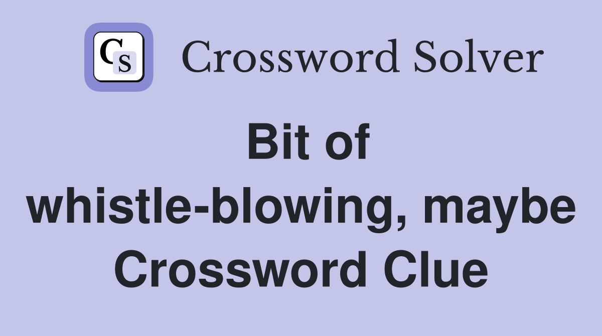 Bit of whistle-blowing, maybe Crossword Clue
