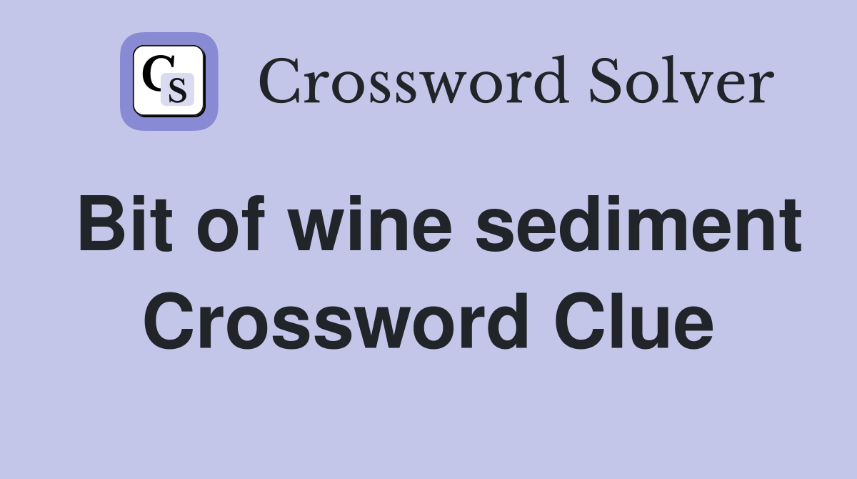 Bit of wine sediment Crossword Clue