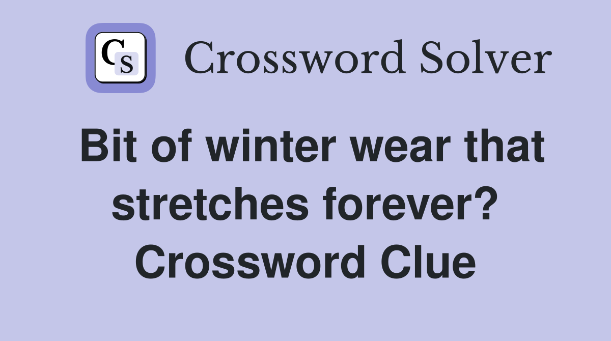 Bit of winter wear that stretches forever? Crossword Clue