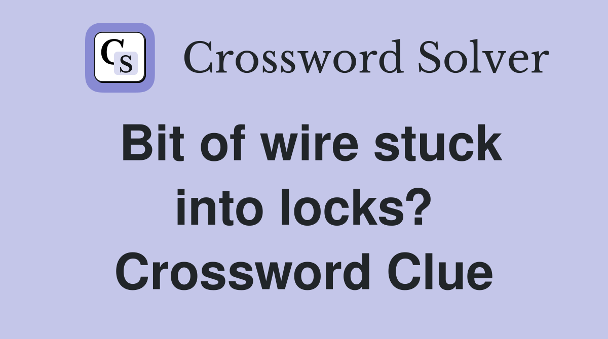 Bit of wire stuck into locks? Crossword Clue