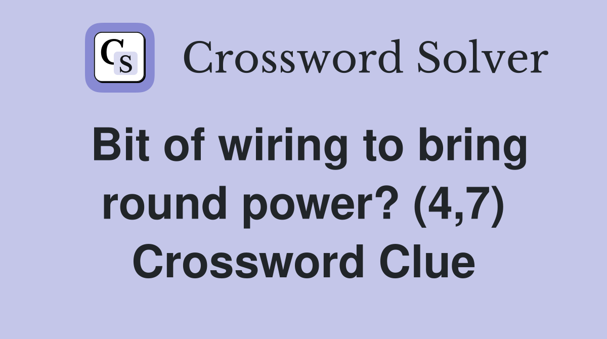 Bit of wiring to bring round power? (4,7) Crossword Clue