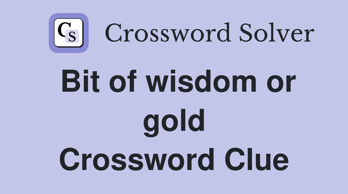 Bit of wisdom or gold Crossword Clue