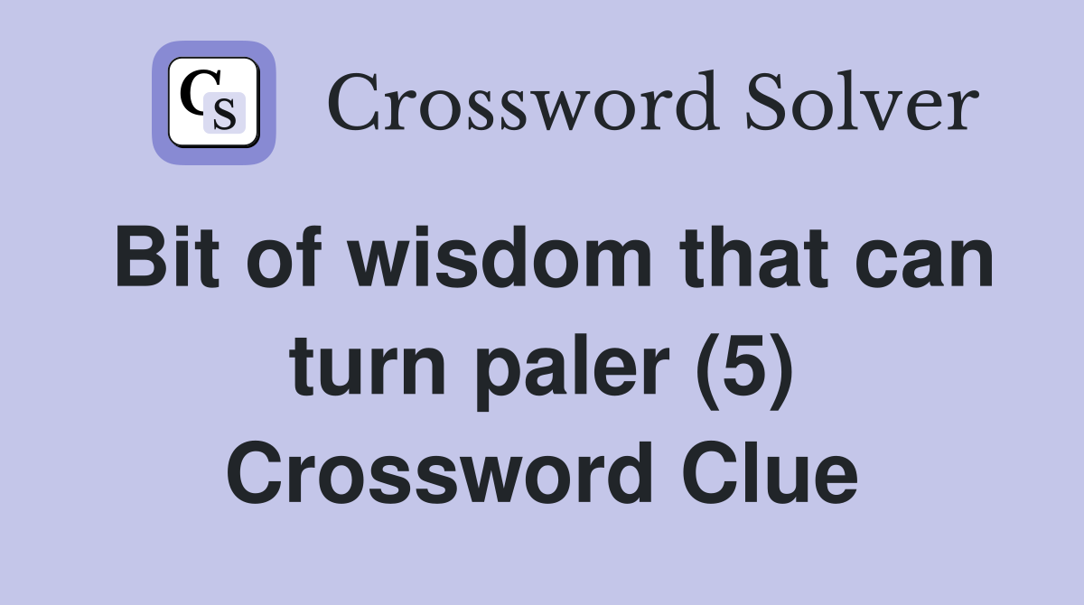 Bit of wisdom that can turn paler (5) Crossword Clue