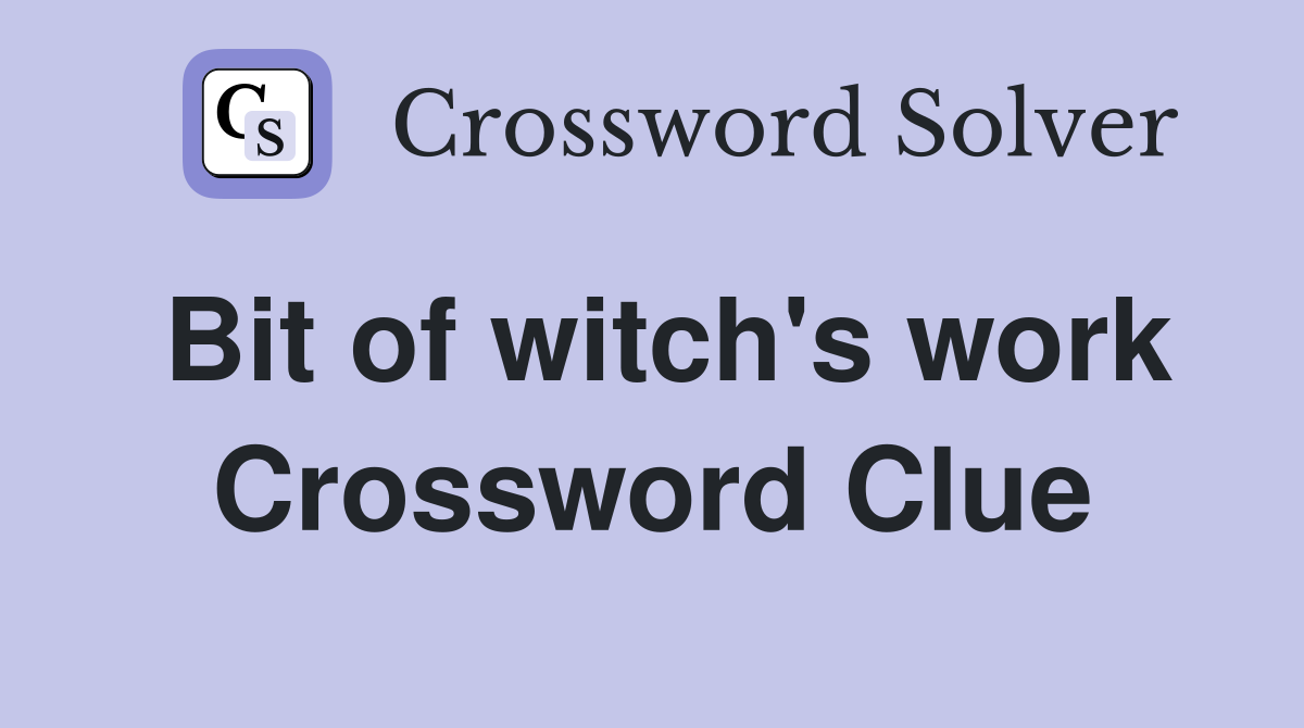 Bit of witch's work Crossword Clue