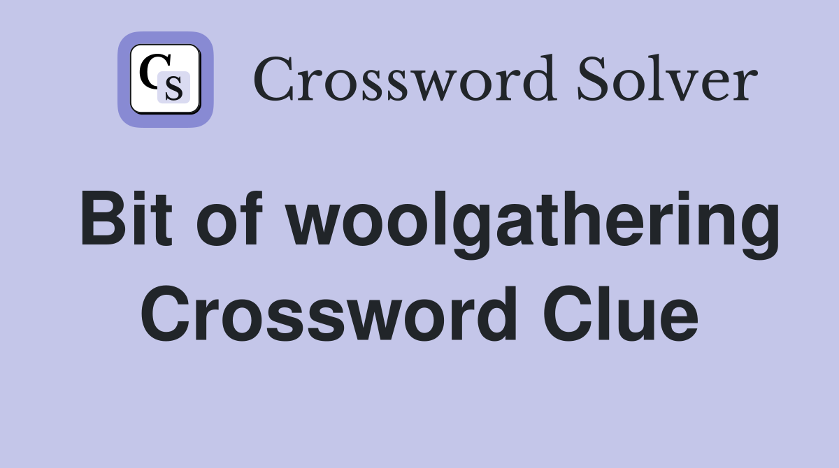 Bit of woolgathering Crossword Clue