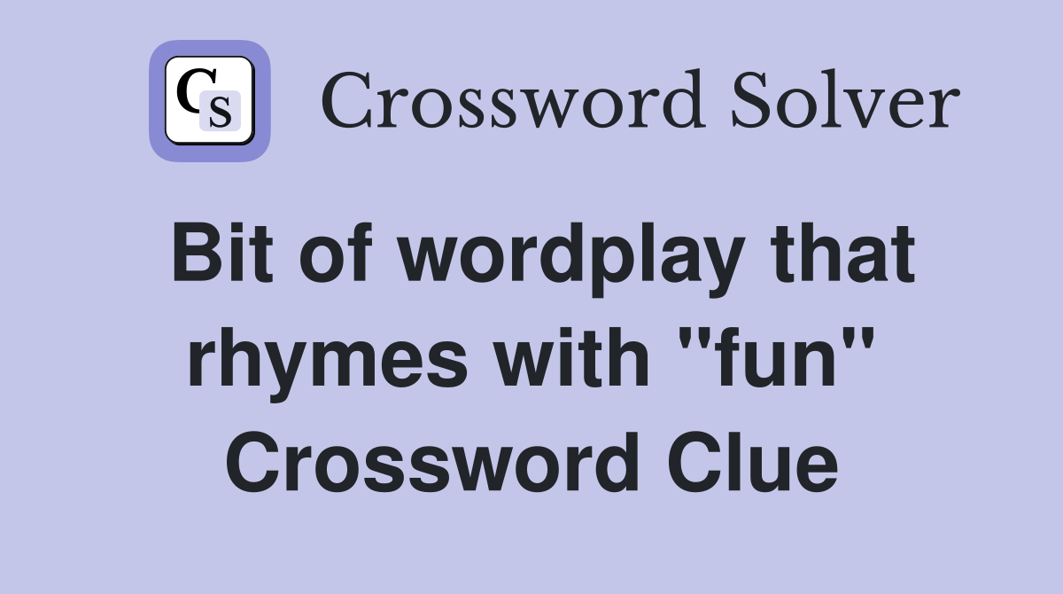 Bit of wordplay that rhymes with "fun" Crossword Clue