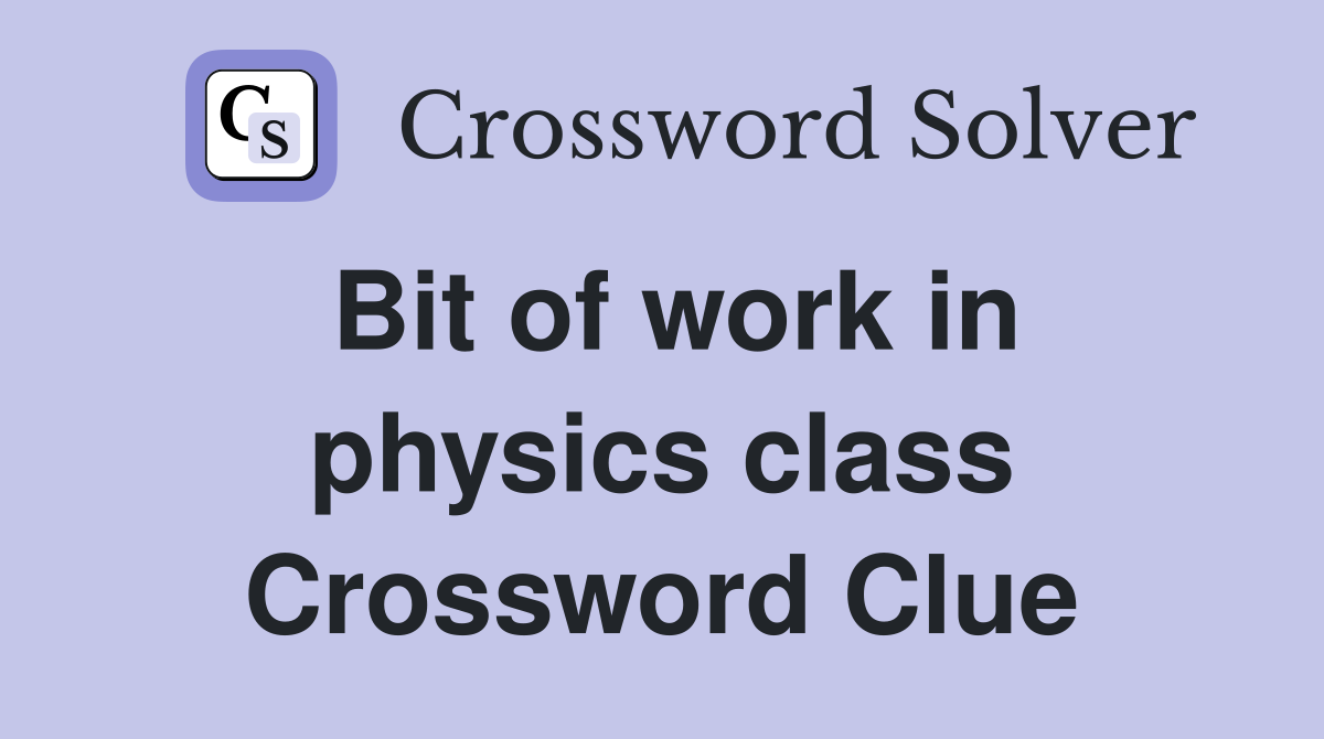 Bit of work in physics class Crossword Clue