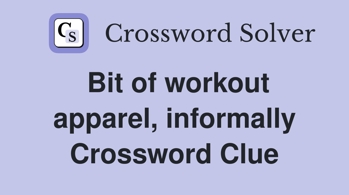 Bit of workout apparel, informally Crossword Clue