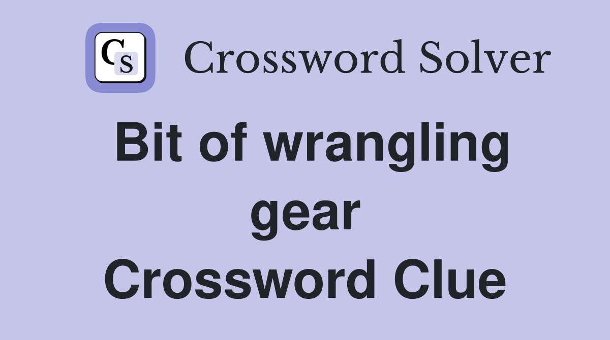 Bit of wrangling gear Crossword Clue