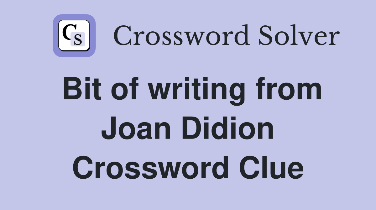 Bit of writing from Joan Didion Crossword Clue