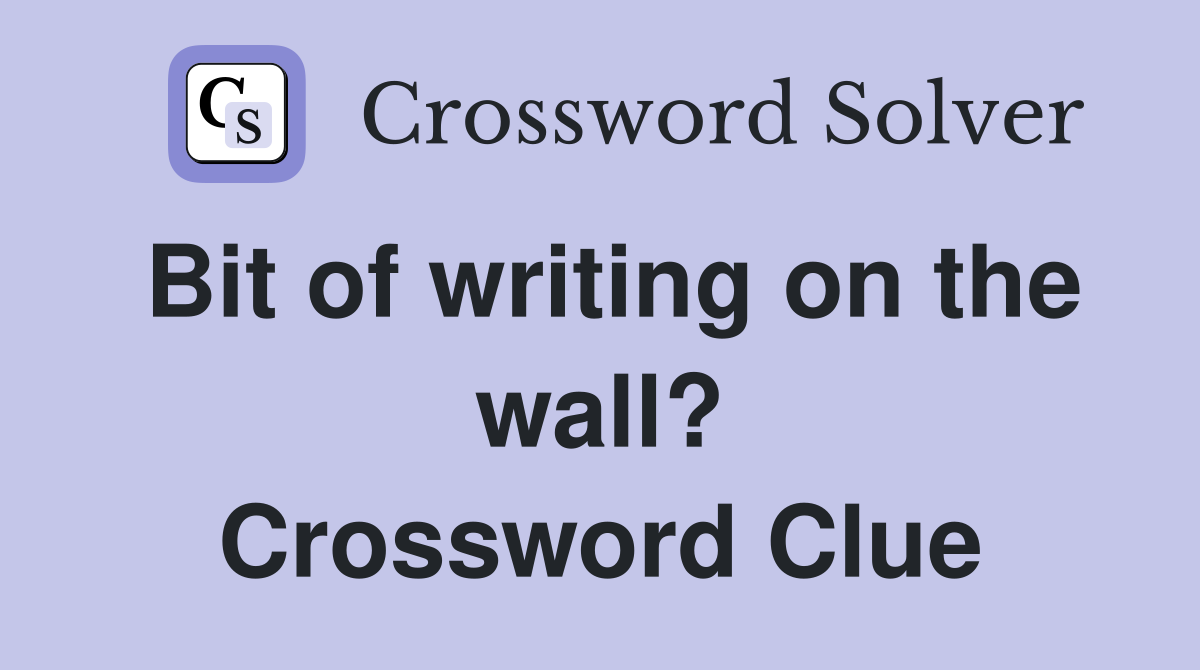 Bit of writing on the wall? Crossword Clue