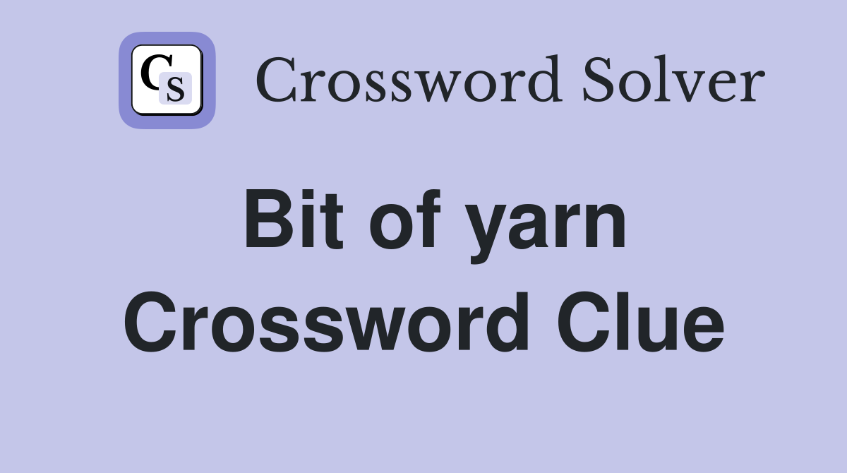 Bit of yarn Crossword Clue