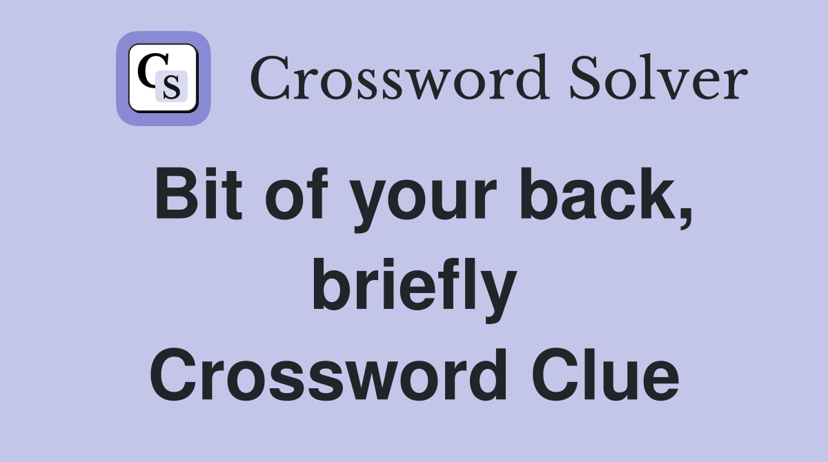 Bit of your back, briefly Crossword Clue