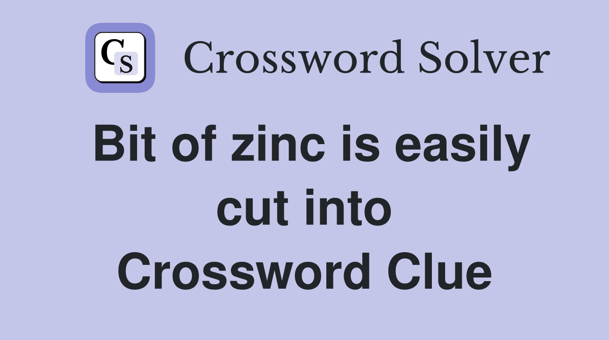 Bit of zinc is easily cut into Crossword Clue