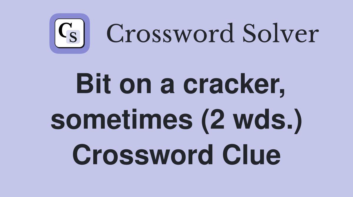 Bit on a cracker, sometimes (2 wds.) Crossword Clue