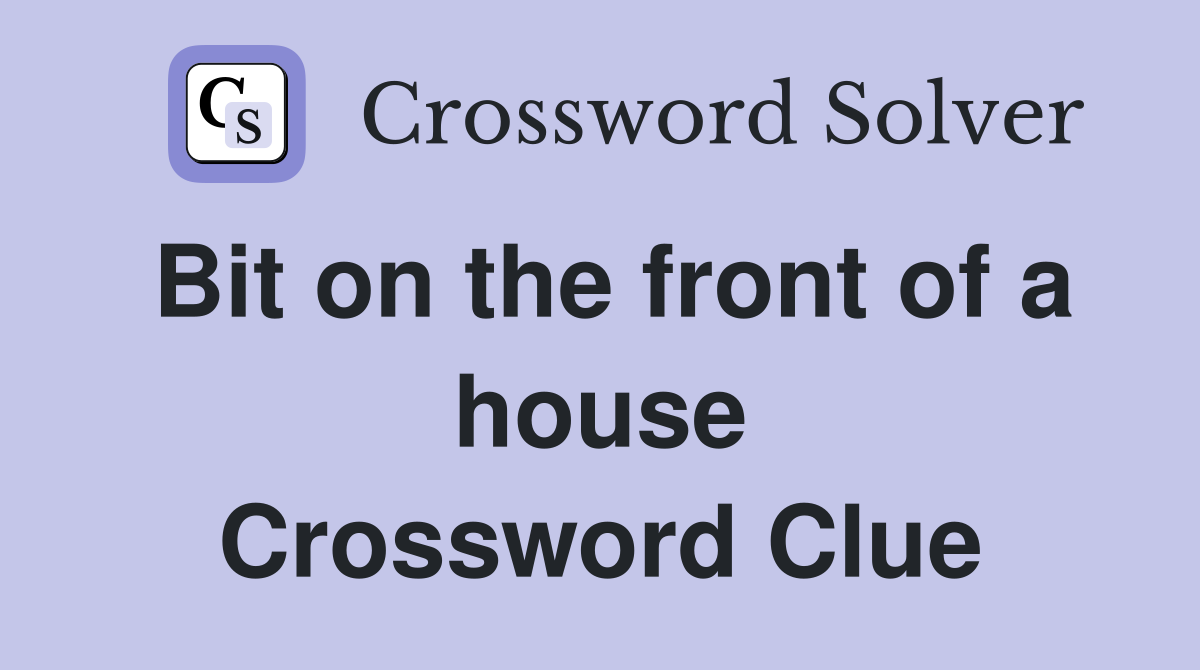 Bit on the front of a house Crossword Clue