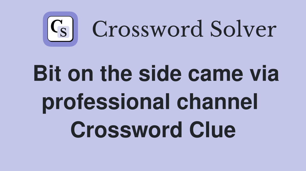 Bit on the side came via professional channel  Crossword Clue