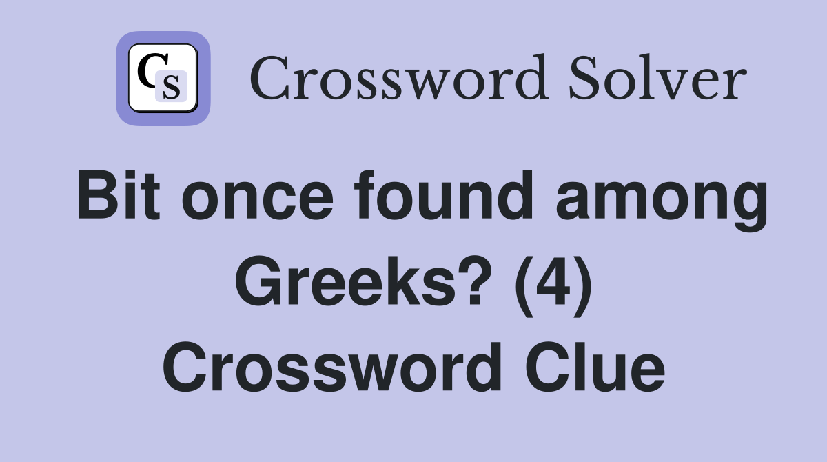 Bit once found among Greeks? (4) Crossword Clue