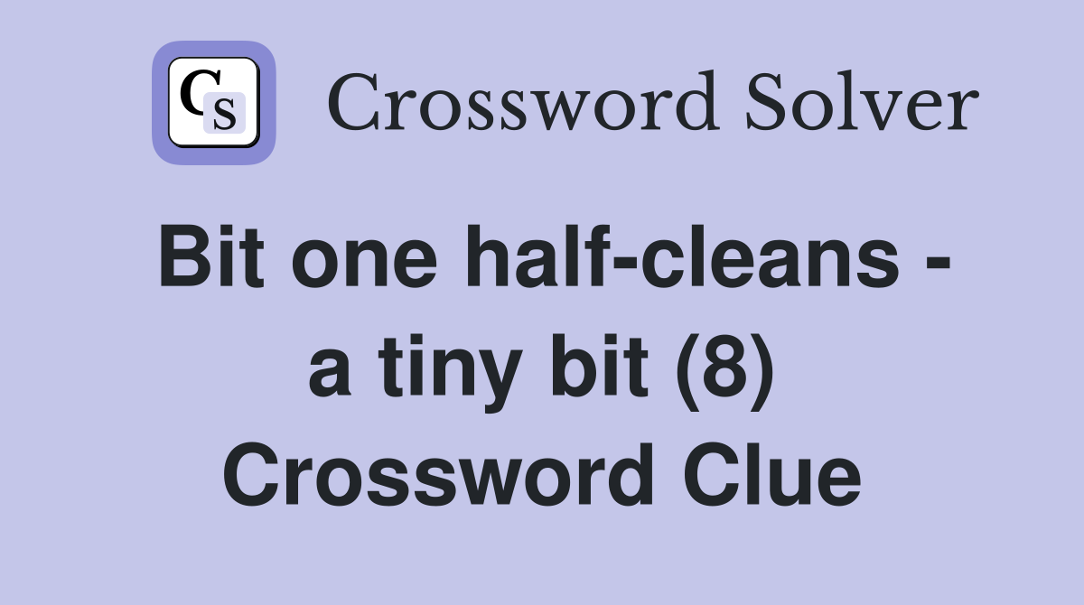 Bit one half-cleans - a tiny bit (8) Crossword Clue